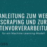 Die beste Anleitung zum Web Scraping und zur Datenvorverarbeitung für ein Machine Learning Modell